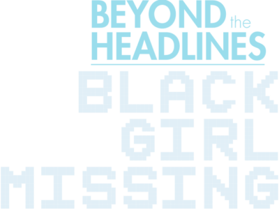 Beyond the Headlines: Black Girl Missing